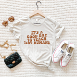 It's A Good Day To Teach Tiny Humans Tee