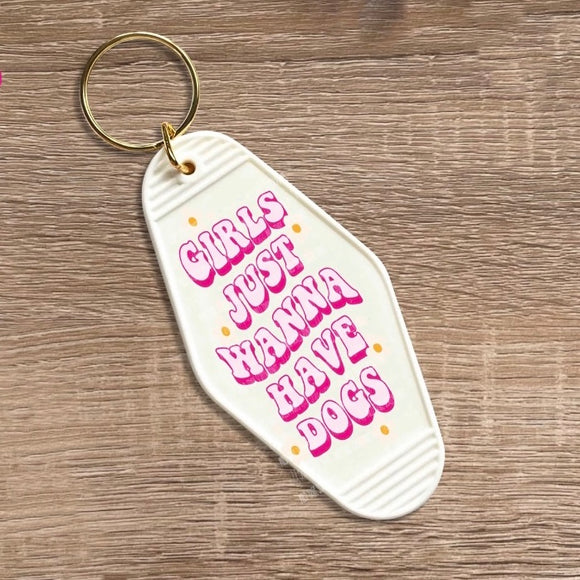 Girls Just Wanna Have Dogs- Keychain