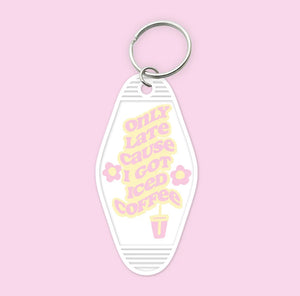 Only Late Cuz I Got Iced Coffee- Keychain