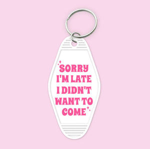 Sorry I'm Late, I Didn't Want to Come- Keychain